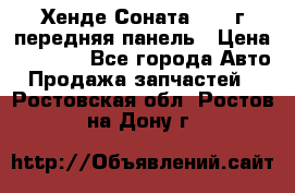 Хенде Соната5 2003г передняя панель › Цена ­ 4 500 - Все города Авто » Продажа запчастей   . Ростовская обл.,Ростов-на-Дону г.